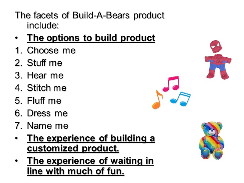 The facets of Build-A-Bears product include:        